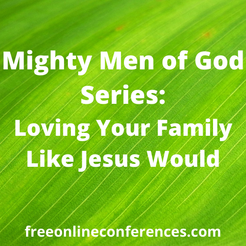 Mighty Men of God; Loving Your Family 06/21/2021 - 06/26/2021
