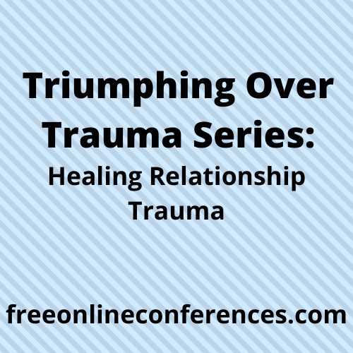 Triumphing Over Trauma series; Healing Relationship Trauma 05/10/2021 - 05/15/2021